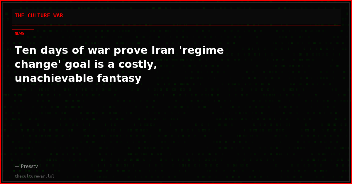 Ten days of war prove Iran 'regime change' goal is a costly, unachievable fantasy