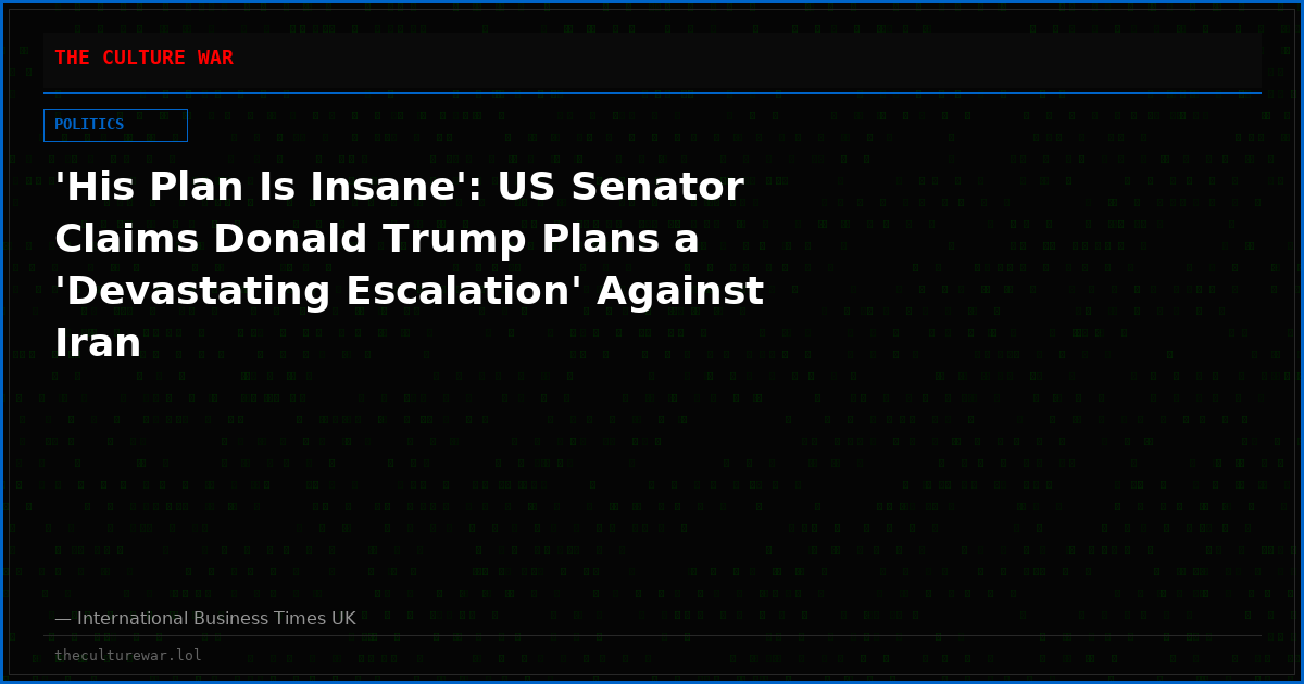 'His Plan Is Insane': US Senator Claims Donald Trump Plans a 'Devastating Escalation' Against Iran