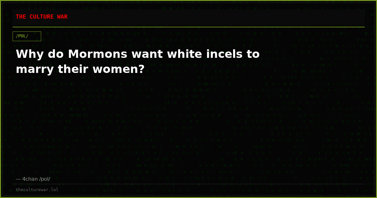 Why do Mormons want white incels to marry their women?