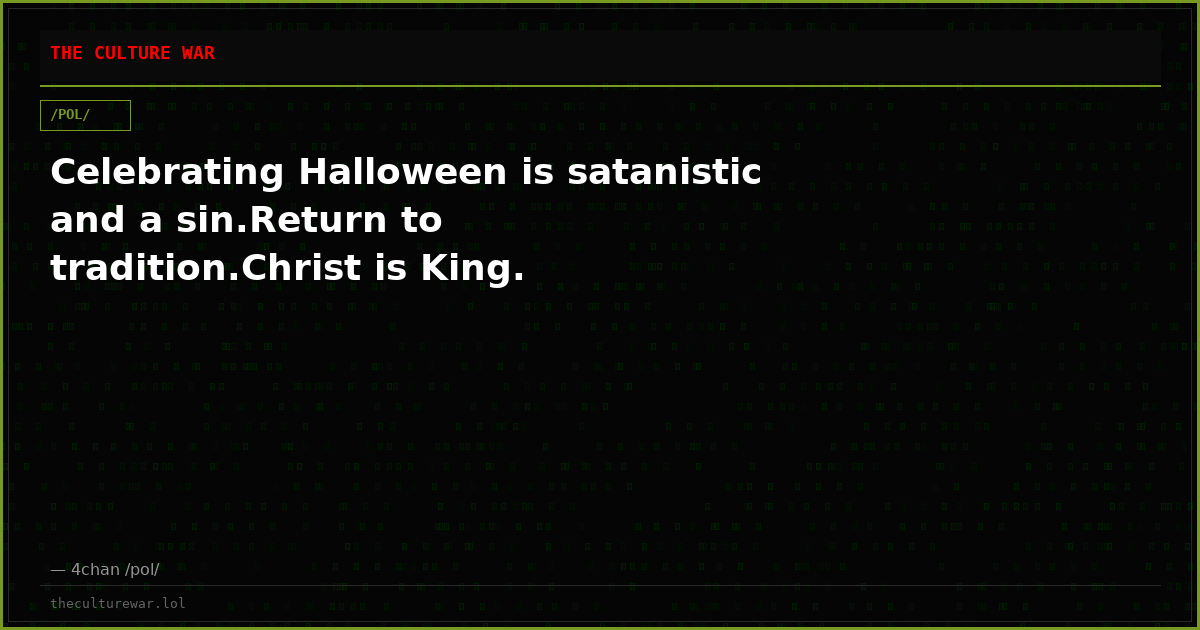 Celebrating Halloween is satanistic and a sin.Return to tradition.Christ is King.