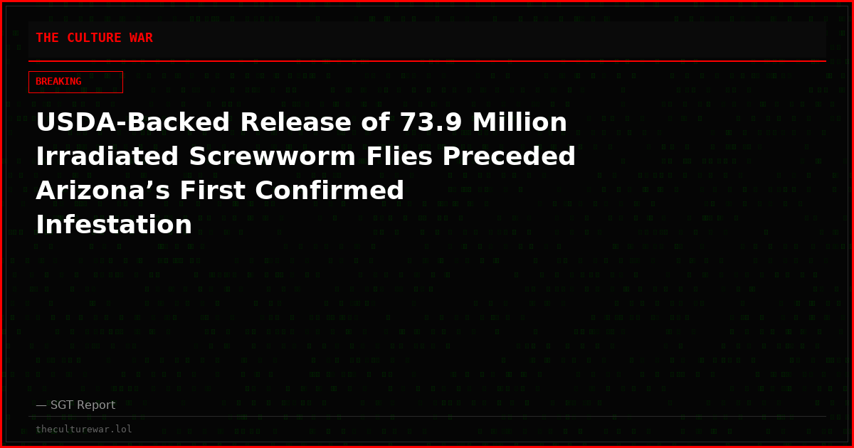 USDA-Backed Release of 73.9 Million Irradiated Screwworm Flies Preceded Arizona’s First Confirmed Infestation