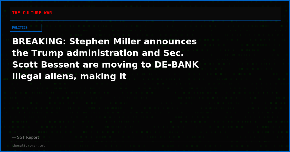 BREAKING: Stephen Miller announces the Trump administration and Sec. Scott Bessent are moving to DE-BANK illegal aliens, making it UNBEARABLE to stay in America