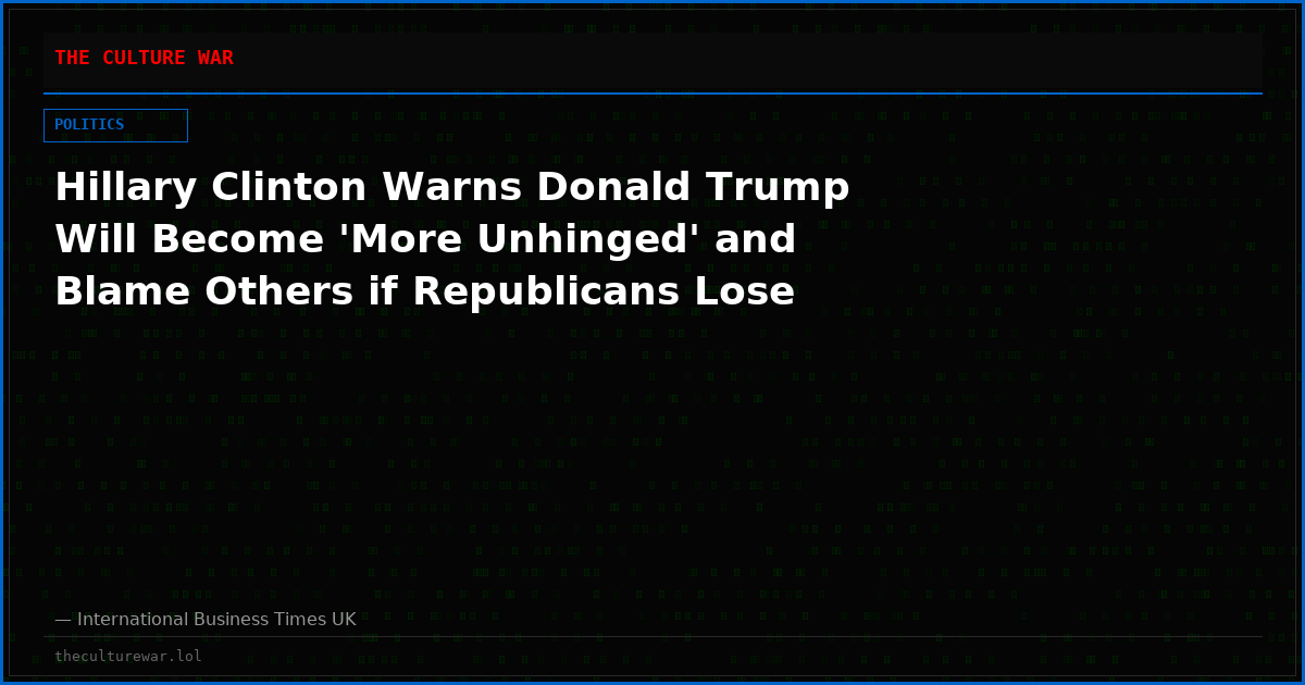 Hillary Clinton Warns Donald Trump Will Become 'More Unhinged' and Blame Others if Republicans Lose