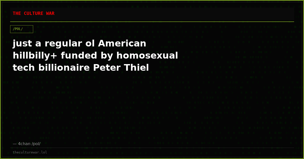 just a regular ol American hillbilly+ funded by homosexual tech billionaire Peter Thiel