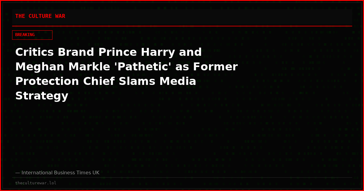 Critics Brand Prince Harry and Meghan Markle 'Pathetic' as Former Protection Chief Slams Media Strategy
