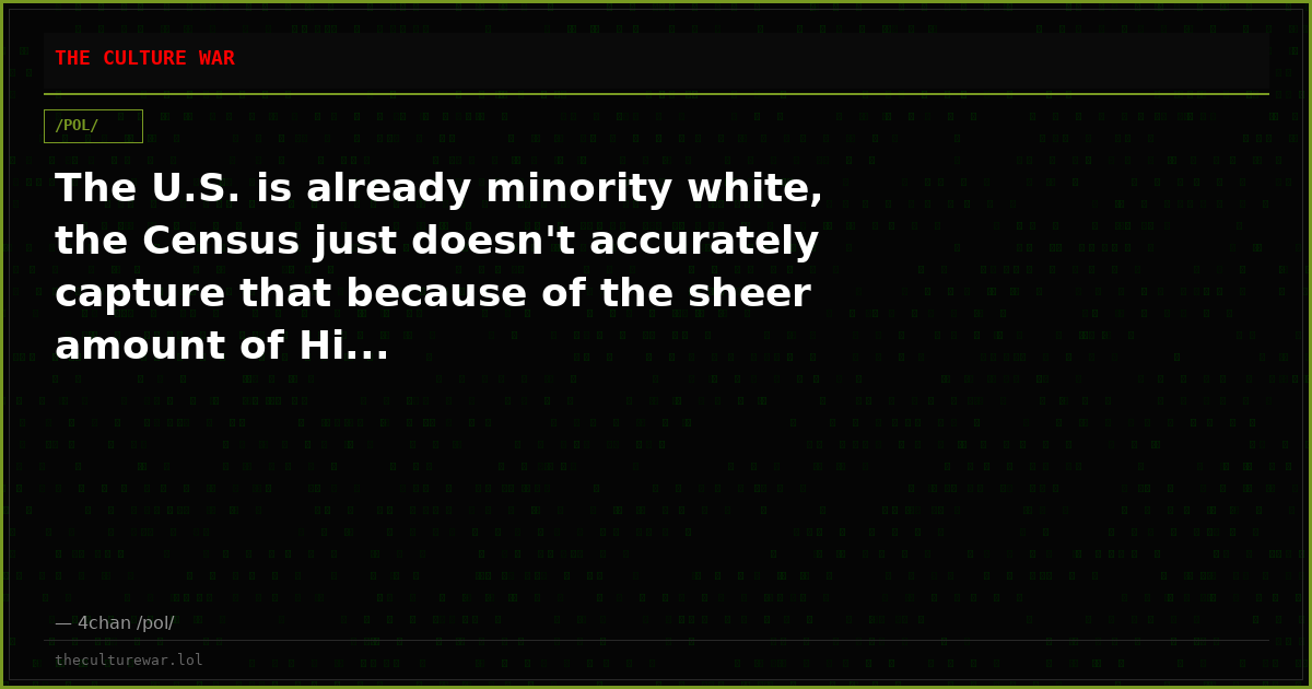 The U.S. is already minority white, the Census just doesn't accurately capture that because of the sheer amount of Hi...