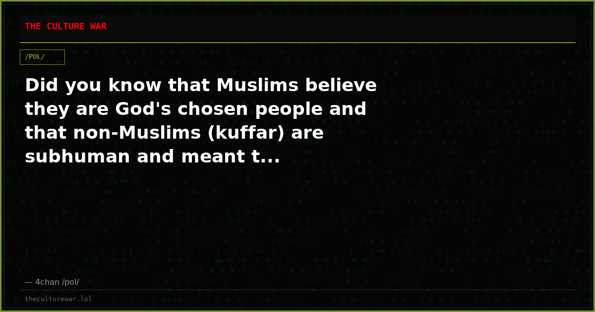 Did you know that Muslims believe they are God's chosen people and that non-Muslims (kuffar) are subhuman and meant t...