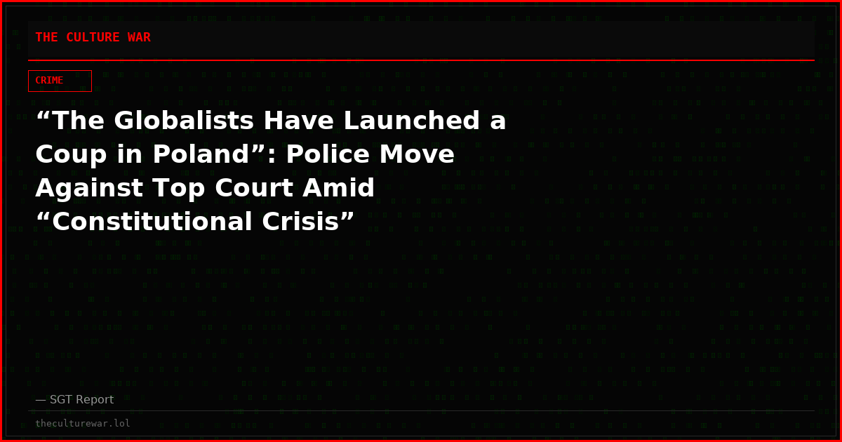 “The Globalists Have Launched a Coup in Poland”: Police Move Against Top Court Amid “Constitutional Crisis”