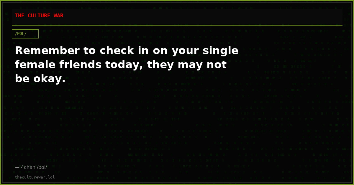 Remember to check in on your single female friends today, they may not be okay.