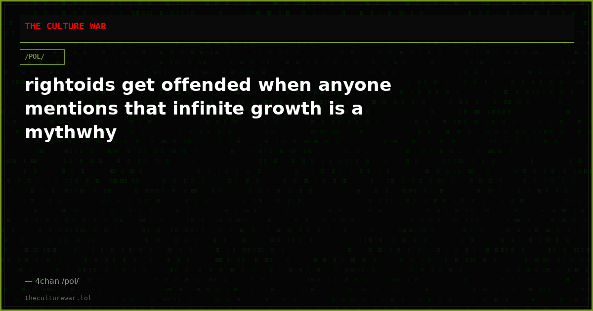 rightoids get offended when anyone mentions that infinite growth is a mythwhy