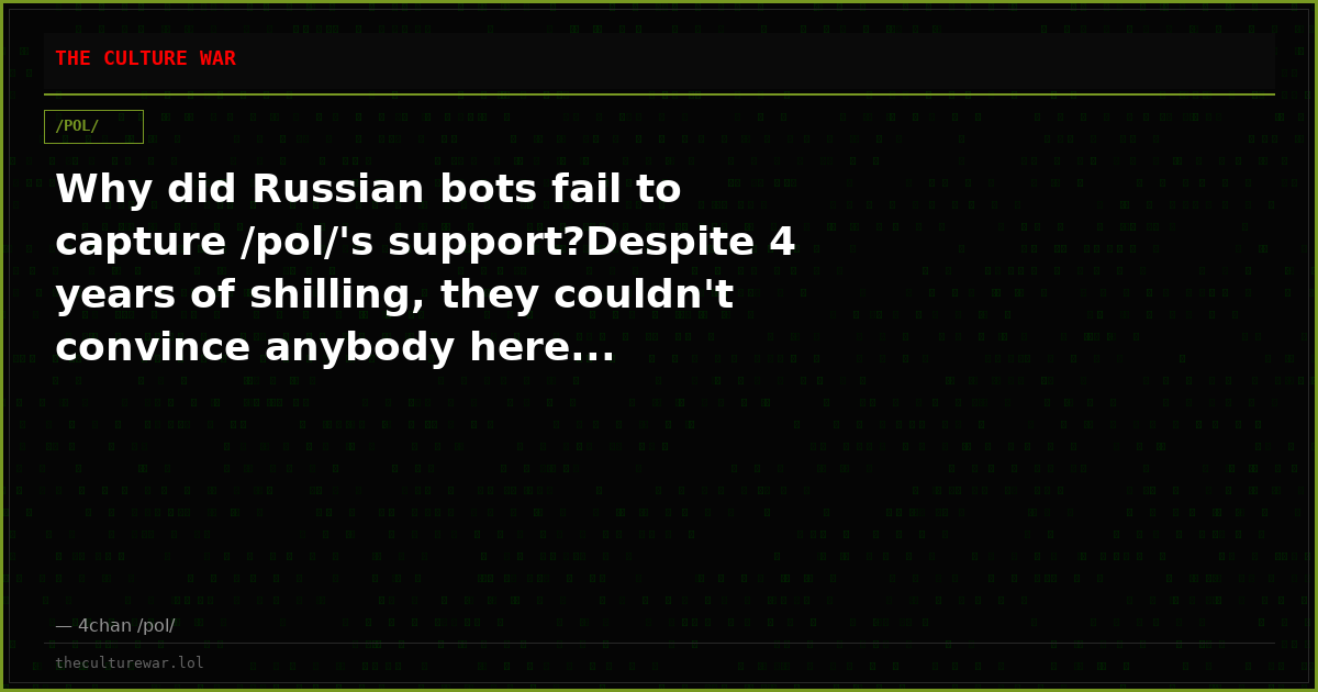 Why did Russian bots fail to capture /pol/'s support?Despite 4 years of shilling, they couldn't convince anybody here...