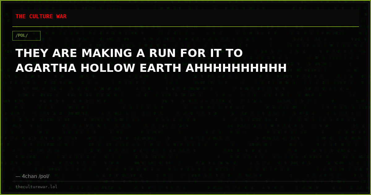 THEY ARE MAKING A RUN FOR IT TO AGARTHA HOLLOW EARTH AHHHHHHHHHH