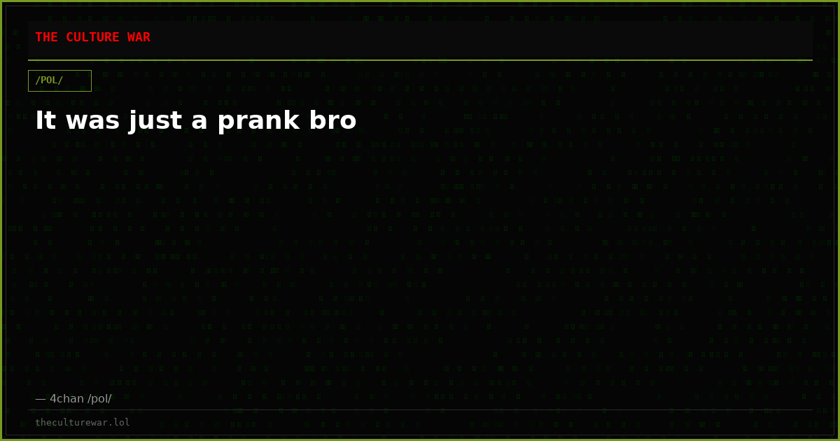 It was just a prank bro