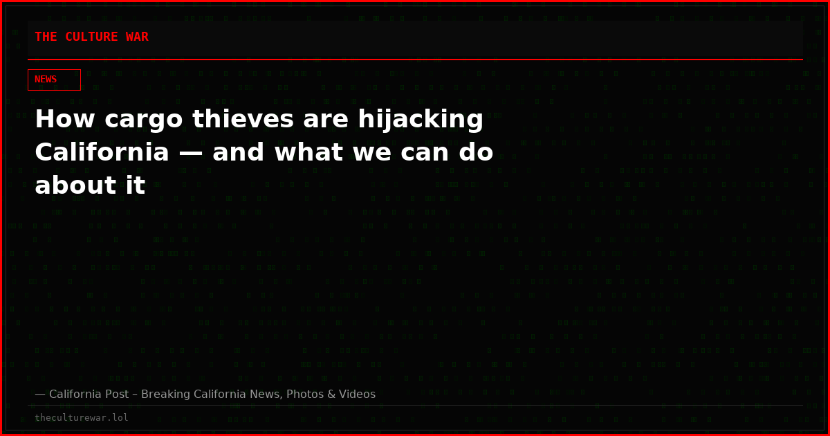 How cargo thieves are hijacking California — and what we can do about it