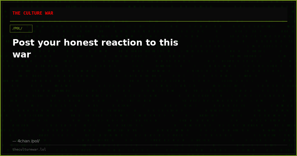 Post your honest reaction to this war