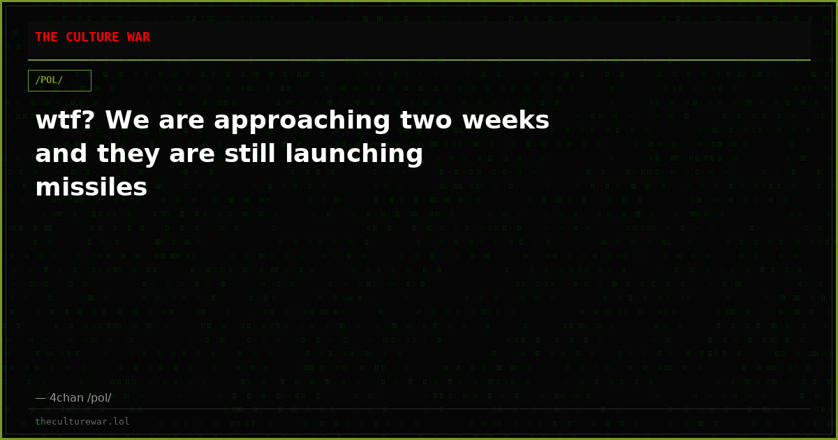 wtf? We are approaching two weeks and they are still launching missiles