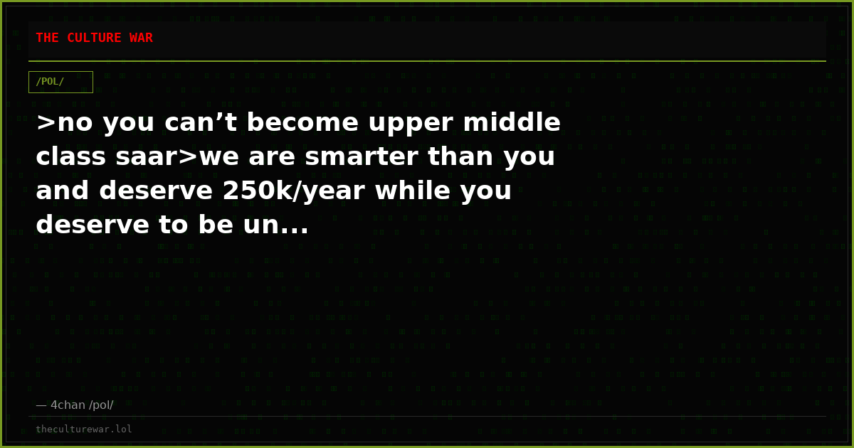 >no you can’t become upper middle class saar>we are smarter than you and deserve 250k/year while you deserve to be un...