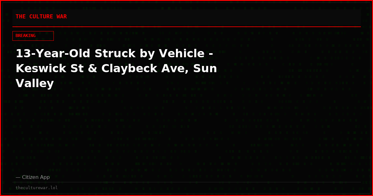 13-Year-Old Struck by Vehicle - Keswick St & Claybeck Ave, Sun Valley