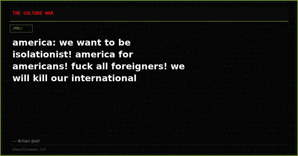 america: we want to be isolationist! america for americans! fuck all foreigners! we will kill our international trade...