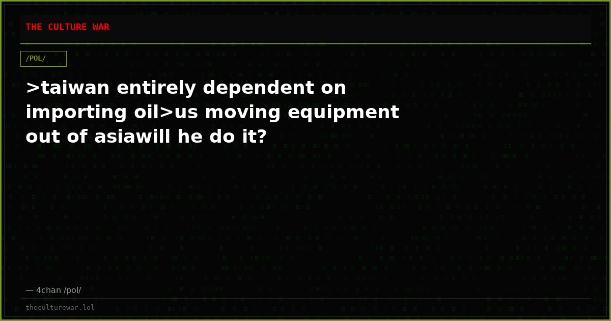 >taiwan entirely dependent on importing oil>us moving equipment out of asiawill he do it?