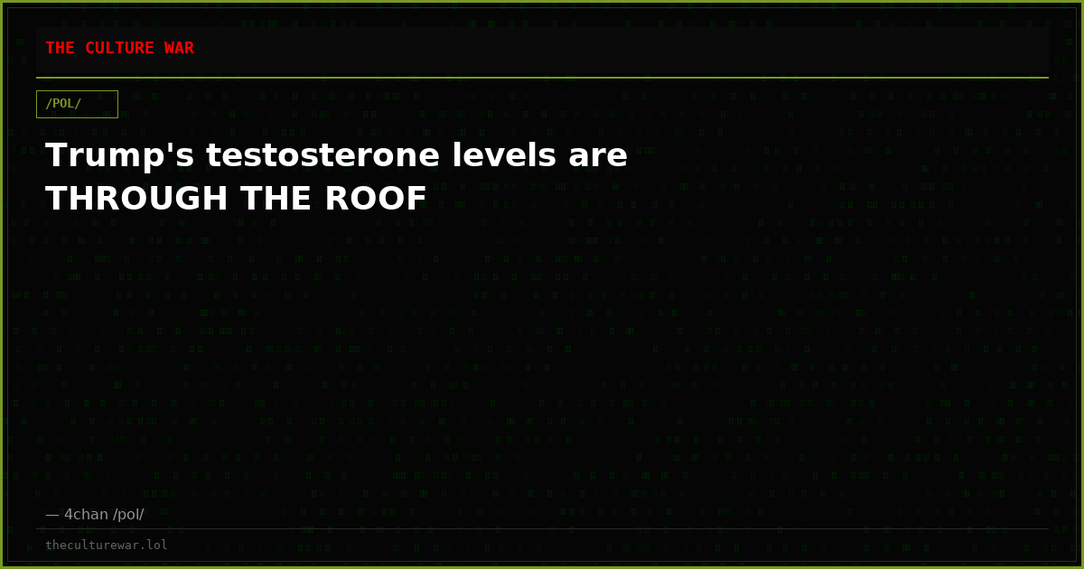 Trump's testosterone levels are THROUGH THE ROOF