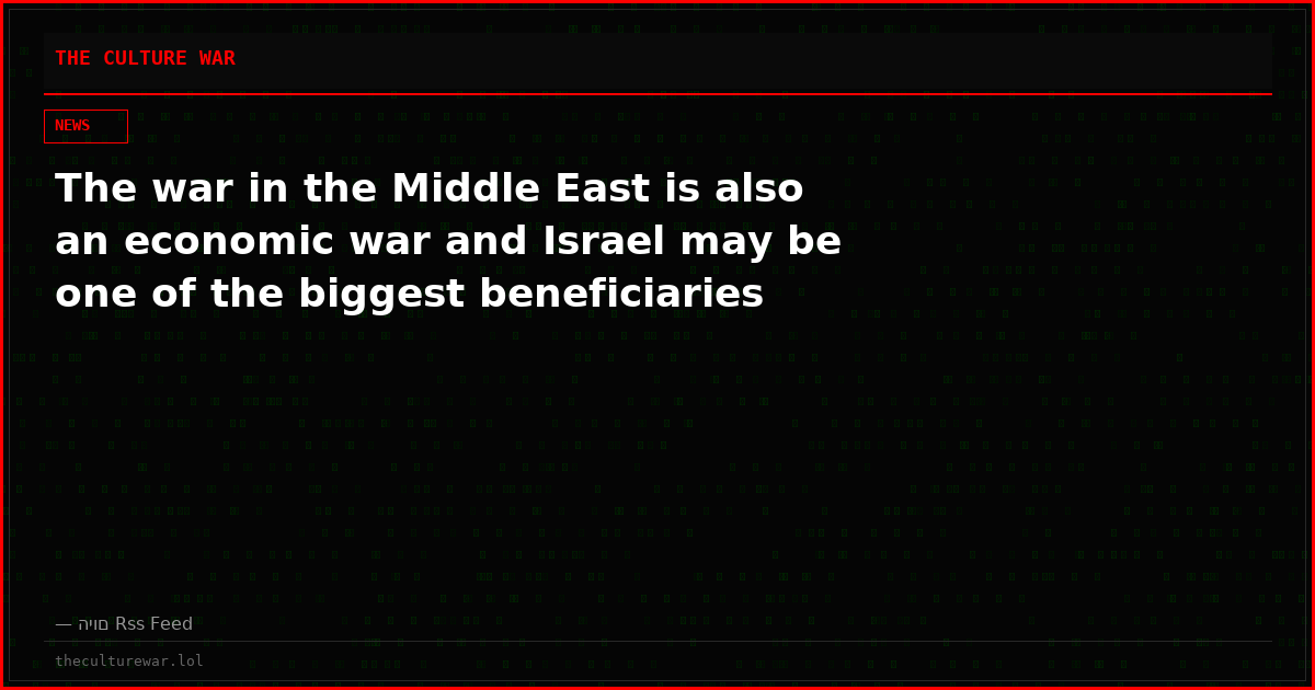 The war in the Middle East is also an economic war and Israel may be one of the biggest beneficiaries