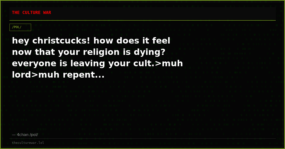 hey christcucks! how does it feel now that your religion is dying? everyone is leaving your cult.>muh lord>muh repent...