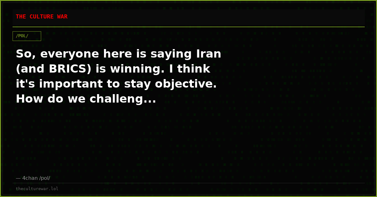 So, everyone here is saying Iran (and BRICS) is winning. I think it's important to stay objective. How do we challeng...