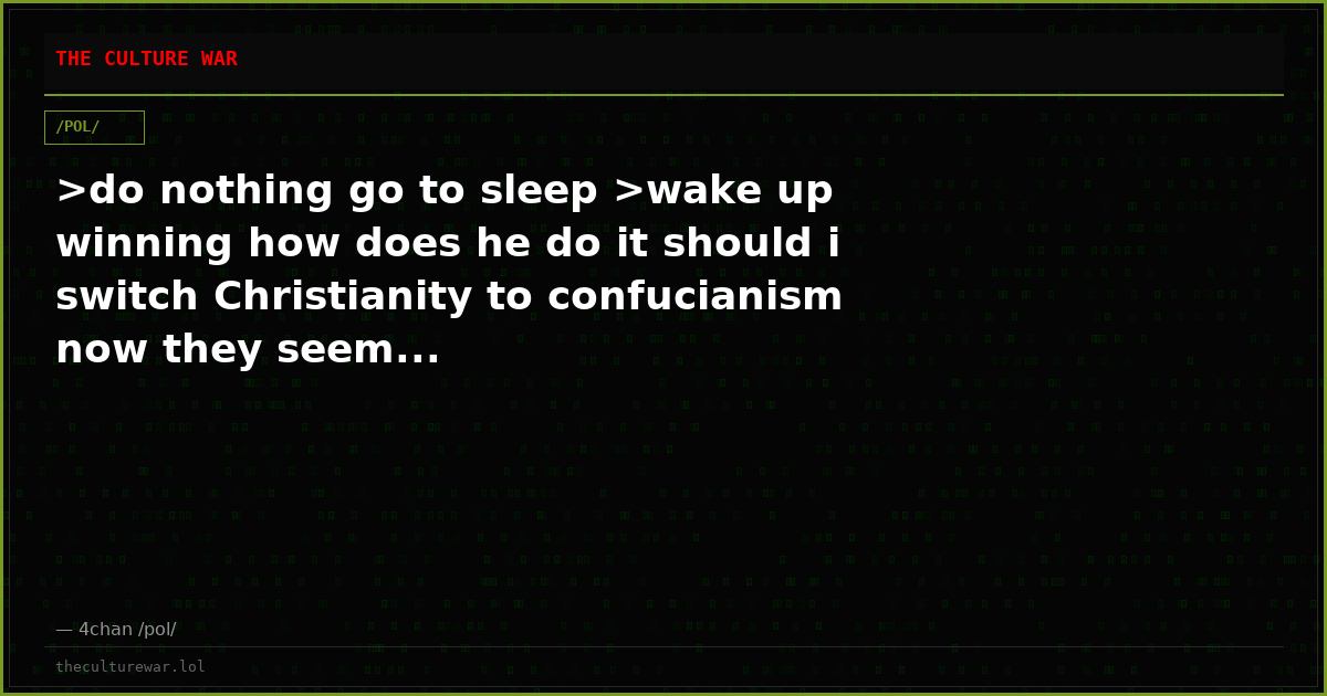 >do nothing go to sleep >wake up winning how does he do it should i switch Christianity to confucianism now they seem...