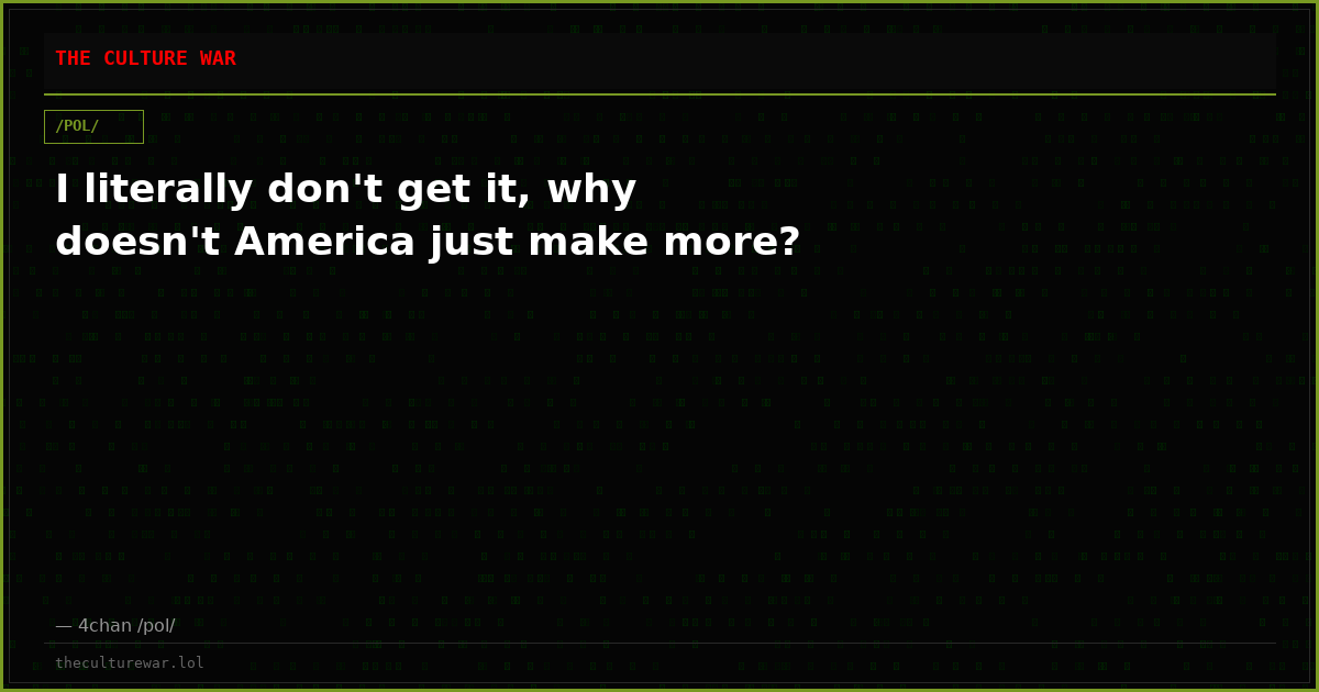 I literally don't get it, why doesn't America just make more?