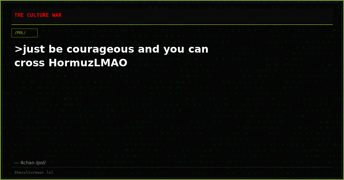 >just be courageous and you can cross HormuzLMAO