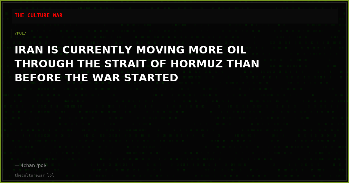IRAN IS CURRENTLY MOVING MORE OIL THROUGH THE STRAIT OF HORMUZ THAN BEFORE THE WAR STARTED