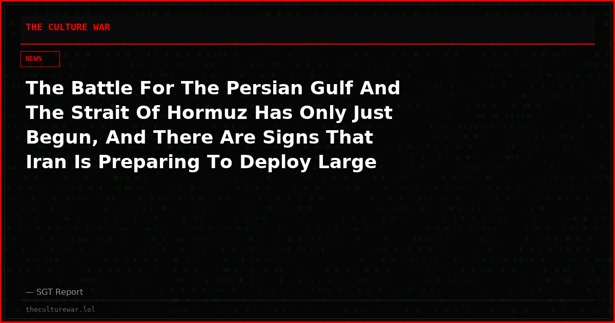 The Battle For The Persian Gulf And The Strait Of Hormuz Has Only Just Begun, And There Are Signs That Iran Is Preparing To Deploy Large Numbers Of Naval Mines