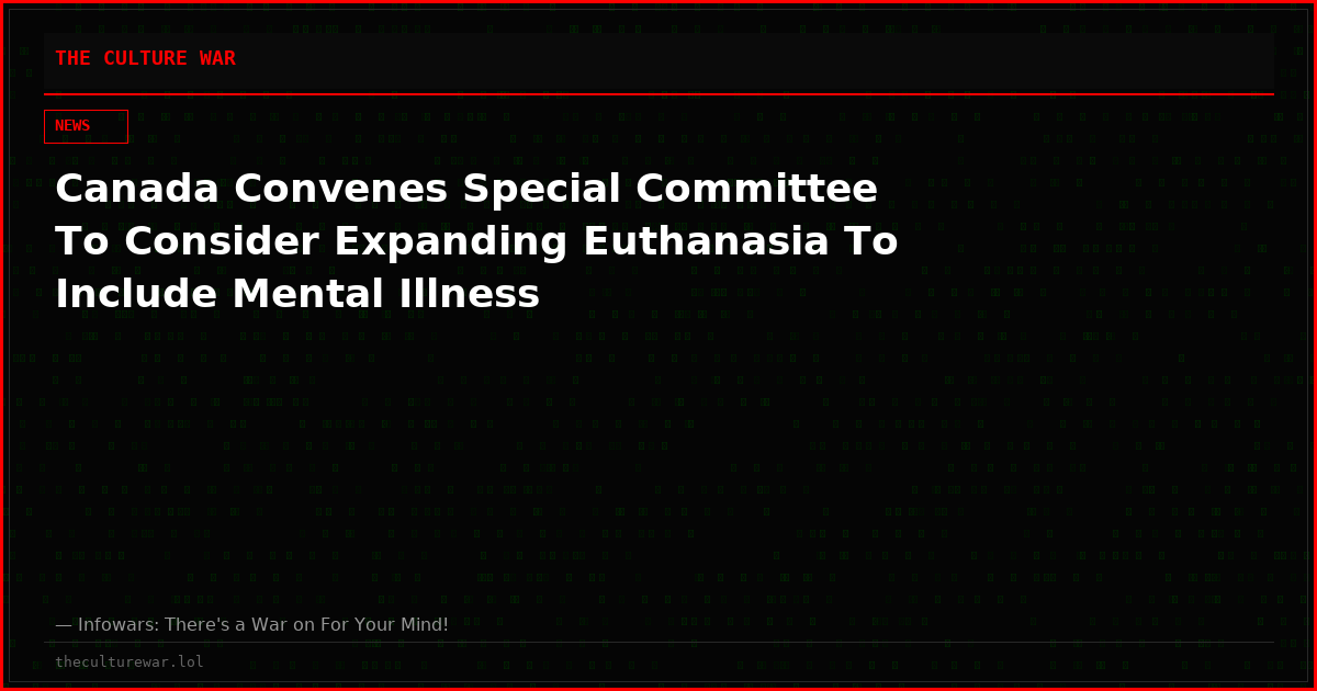 Canada Convenes Special Committee To Consider Expanding Euthanasia To Include Mental Illness