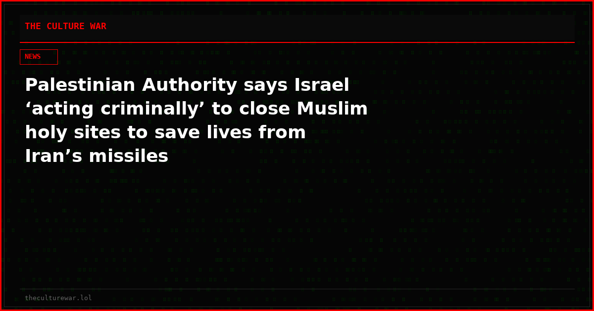 Palestinian Authority says Israel ‘acting criminally’ to close Muslim holy sites to save lives from Iran’s missiles