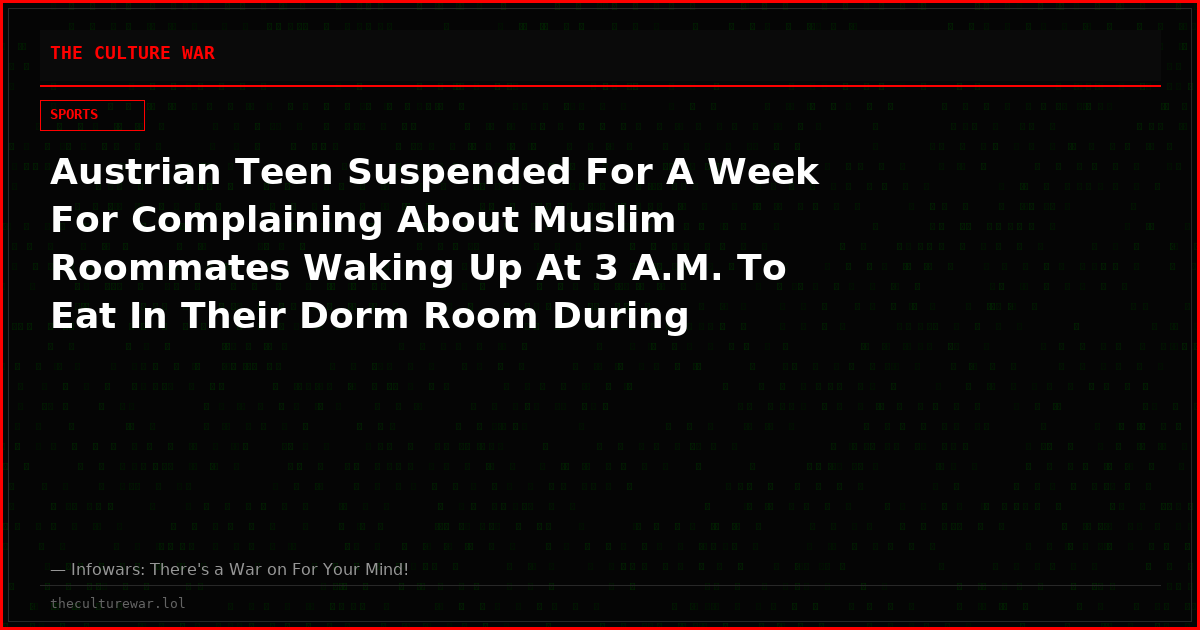Austrian Teen Suspended For A Week For Complaining About Muslim Roommates Waking Up At 3 A.M. To Eat In Their Dorm Room During Ramadan