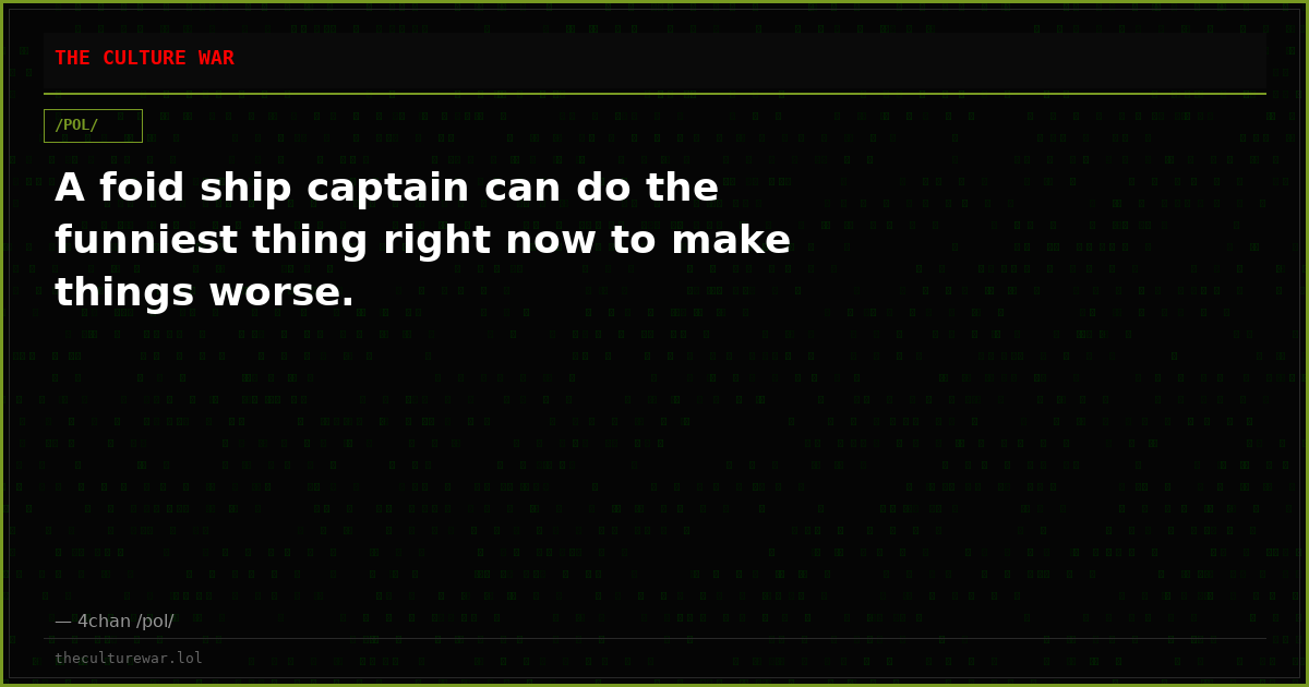 A foid ship captain can do the funniest thing right now to make things worse.