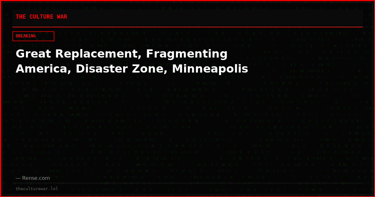 Great Replacement, Fragmenting America, Disaster Zone, Minneapolis