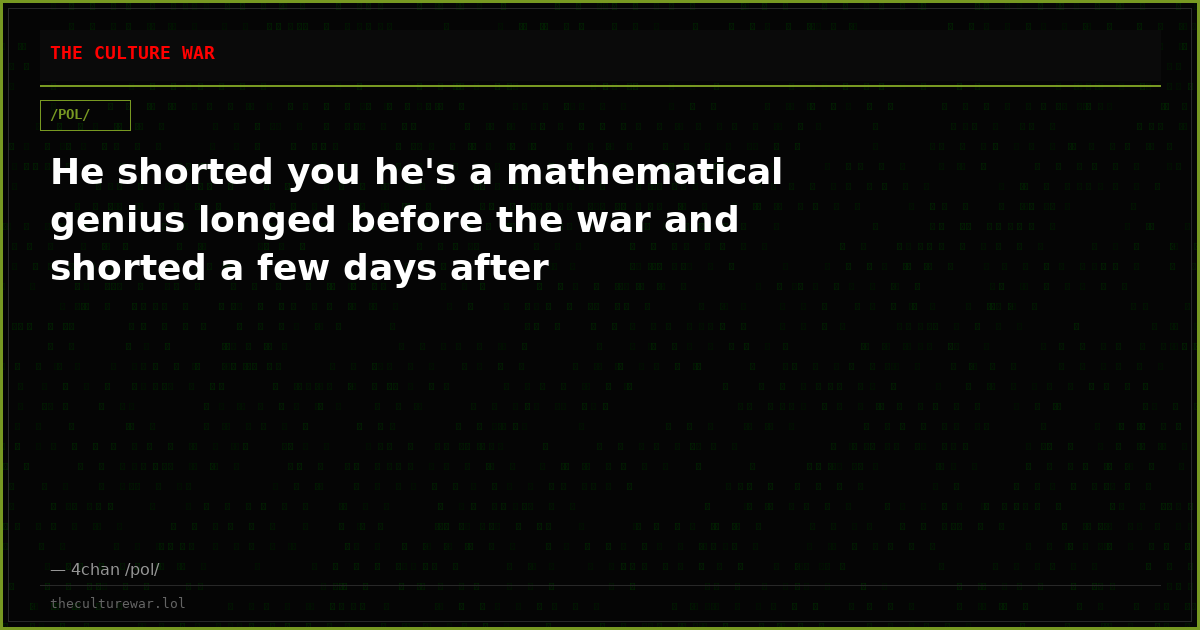 He shorted you he's a mathematical genius longed before the war and shorted a few days after