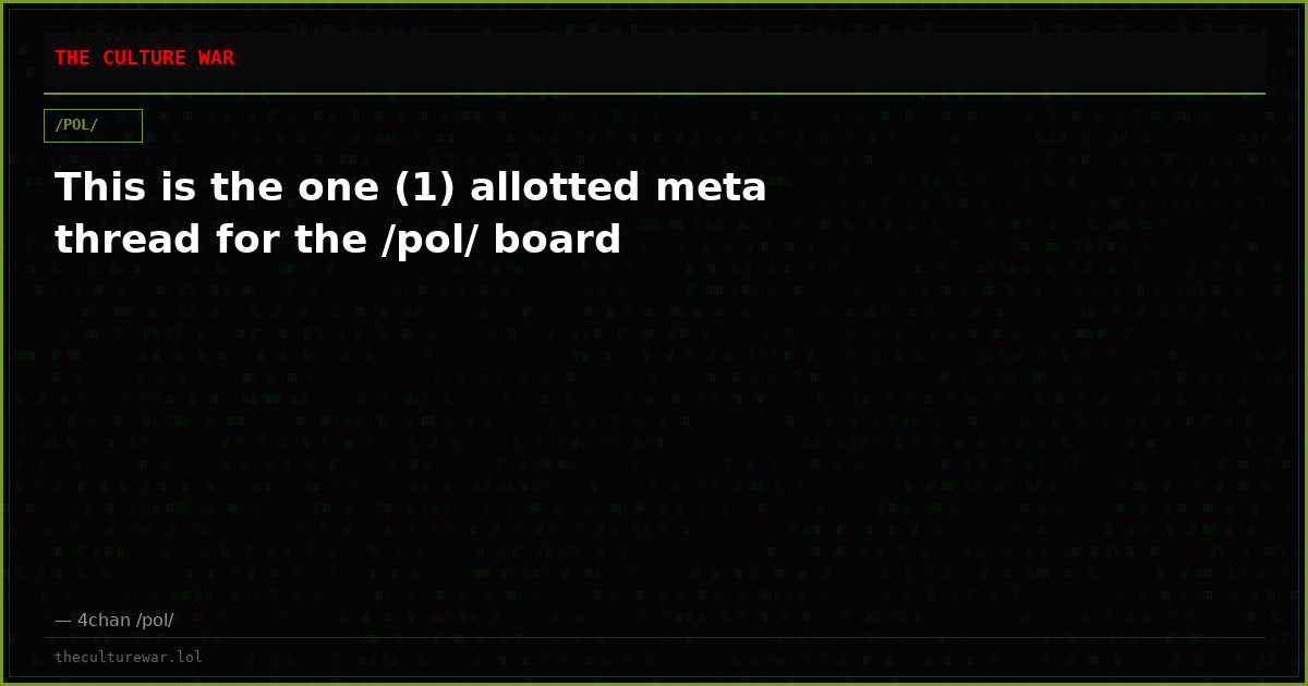 This is the one (1) allotted meta thread for the /pol/ board