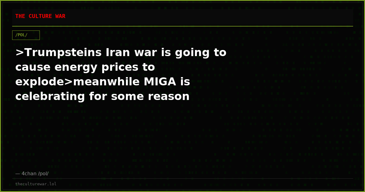 >Trumpsteins Iran war is going to cause energy prices to explode>meanwhile MIGA is celebrating for some reason