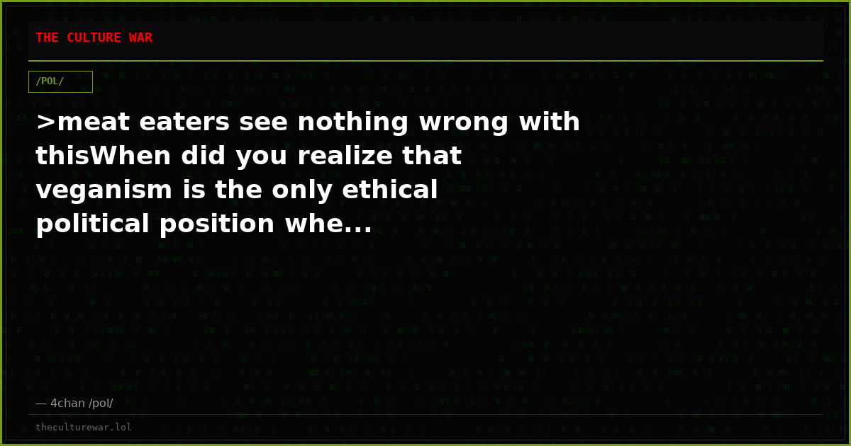 >meat eaters see nothing wrong with thisWhen did you realize that veganism is the only ethical political position whe...