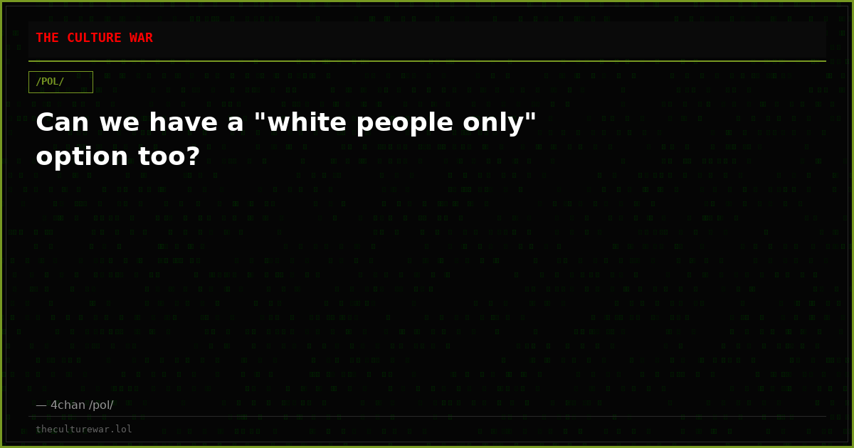 Can we have a "white people only" option too?