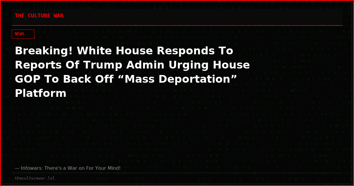 Breaking! White House Responds To Reports Of Trump Admin Urging House GOP To Back Off “Mass Deportation” Platform