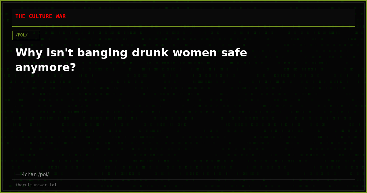 Why isn't banging drunk women safe anymore?