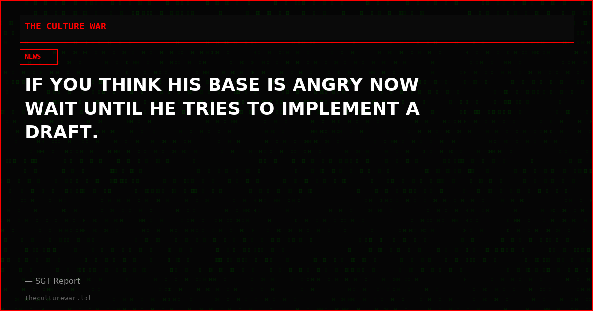IF YOU THINK HIS BASE IS ANGRY NOW WAIT UNTIL HE TRIES TO IMPLEMENT A DRAFT.