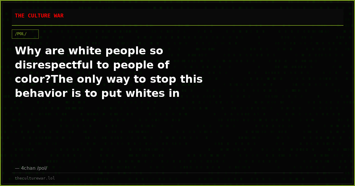 Why are white people so disrespectful to people of color?The only way to stop this behavior is to put whites in their...