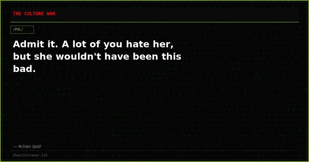 Admit it. A lot of you hate her, but she wouldn't have been this bad.