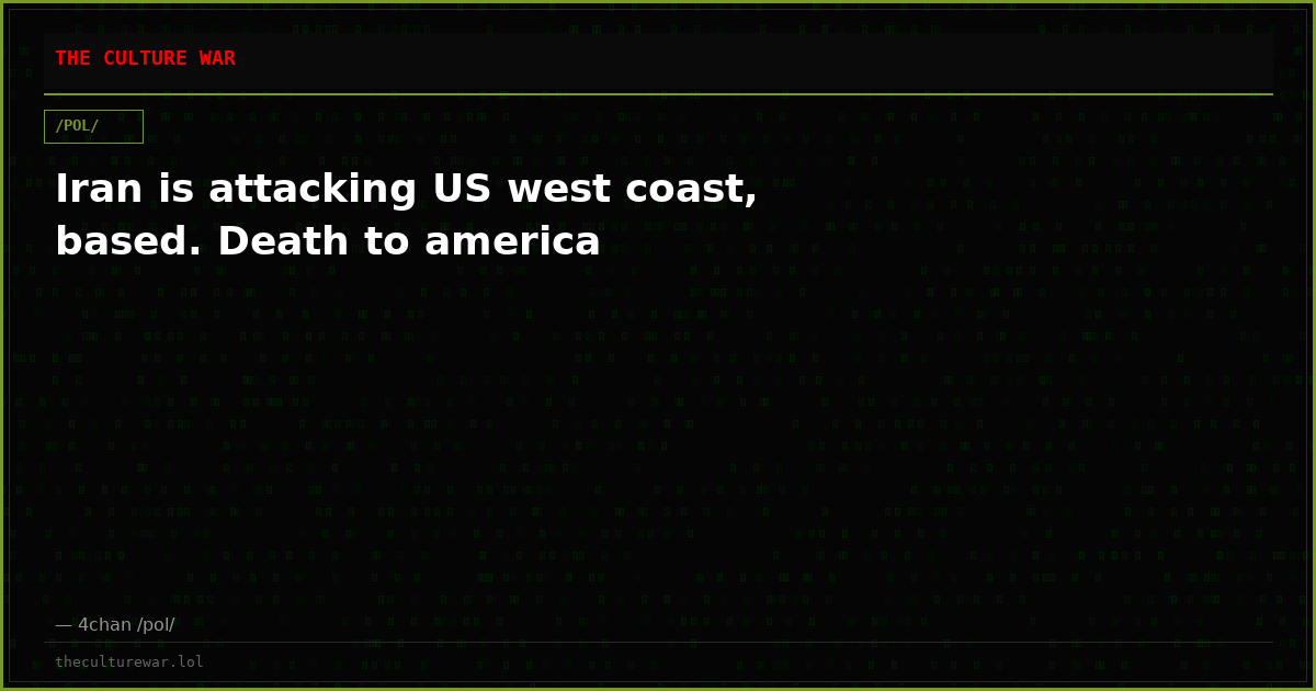 Iran is attacking US west coast, based. Death to america