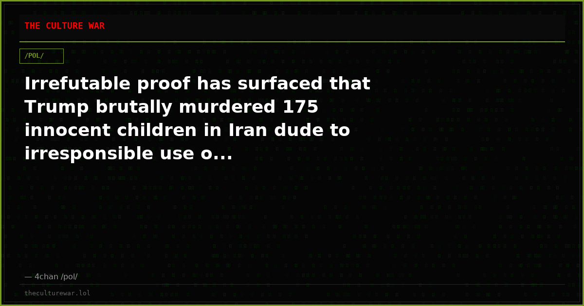 Irrefutable proof has surfaced that Trump brutally murdered 175 innocent children in Iran dude to irresponsible use o...
